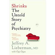 Shrinks The Untold Story of Psychiatry by Lieberman, Jeffrey A.; Ogas, Ogi, 9780316278980