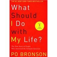 What Should I Do with My Life? The True Story of People Who Answered the Ultimate Question by BRONSON, PO, 9780375758980