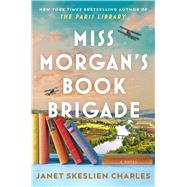 Miss Morgan's Book Brigade A Novel by Charles, Janet Skeslien, 9781668008980