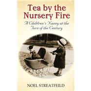 Tea By the Nursery Fire A Children's Nanny at the Turn of the Century by Streatfeild, Noel, 9781844088980