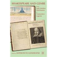 Shakespeare and Genre From Early Modern Inheritances to Postmodern Legacies by Guneratne, Anthony R., 9780230108981