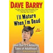 I'll Mature When I'm Dead : Dave Barry's Amazing Tales of Adulthood by Barry, Dave, 9780425238981