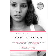 Just Like Us The True Story of Four Mexican Girls Coming of Age in America by Thorpe, Helen, 9781416538981