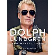 Dolph Lundgren Train Like an Action Hero by Lundgren, Dolph; Bernal, Per; Schultz, Brandon, 9781510728981