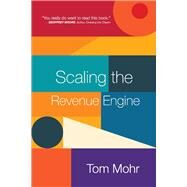 Scaling the Revenue Engine by Mohr, Tom, 9781543948981