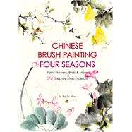 Chinese Brush Painting Four Seasons Paint Flowers, Birds, Fruits & More with 24 Step-by-Step Projects by Niao, Fei Le, 9781938368981