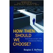 How Then Should We Choose? Three Views on God's Will and Decision Making by Huffman, Douglas S., 9780825428982