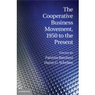 The Cooperative Business Movement, 1950 to the Present by Battilani, Patrizia; Schroter, Harm G., 9781107028982