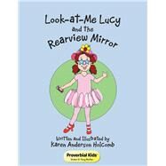 Look-At-Me Lucy and the Rearview Mirror by Holcomb, Karen Anderson, 9781512798982
