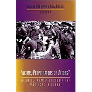 Victims, Perpetrators or Actors? Gender, Armed Conflict and Political Violence by Moser, Caroline N. O.; Clark, Fiona, 9781856498982