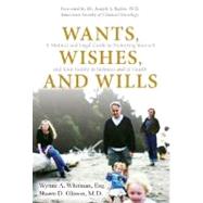 Wants, Wishes, and Wills : A Medical and Legal Guide to Protecting Yourself and Your Family in Sickness and in Health by Whitman, Wynne A., Esq.; Glisson, Shawn D., M.D., 9780131568983