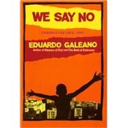 We Say No Chronicles 1963-1991 by Fried, Mark; Galeano, Eduardo, 9780393308983