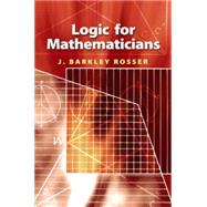 Logic for Mathematicians by Rosser, J. Barkley, 9780486468983
