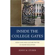 Inside the College Gates How Class and Culture Matter in Higher Education by Stuber, Jenny M., 9780739148983