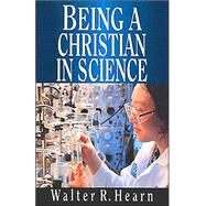 Being a Christian in Science by Hearn, Walter R., 9780830818983