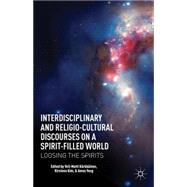 Interdisciplinary and Religio-Cultural Discourses on a Spirit-Filled World Loosing the Spirits by Krkkinen, Veli-Matti; Kim, Kirsteen; Yong, Amos, 9781137268983