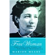 Free Woman The Life and Times of Victoria Woodhull by Meade, Marion, 9781497638983