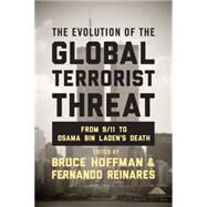 The Evolution of the Global Terrorist Threat: From 9/11 to Osama Bin Laden's Death by Hoffman, Bruce; Reinares, Fernando, 9780231168984