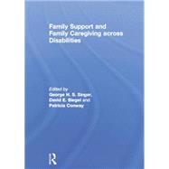 Family Support and Family Caregiving across Disabilities by Singer; George H.S., 9781138008984