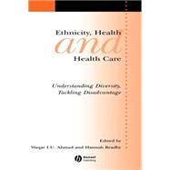 Ethnicity, Health and Health Care Understanding Diversity, Tackling Disadvantage by Ahmad, Waqar; Bradby, Hannah, 9781405168984