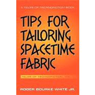 Tips for Tailoring Spacetime Fabric by White, Roger Bourke, Jr., 9781449038984