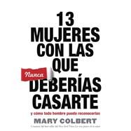 13 Mujeres con las que Nunca Deberias Casarte y Como Todo Hombre Puede Reconocerlas by Colbert, Mary, 9781617958984