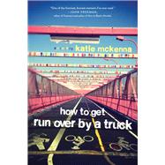 How to Get Run over by a Truck by McKenna, Katie, 9781941758984