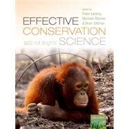 EFFECTIVE CONSERVATION SCIENCE DATA NOT DOGMA by Kareiva, Peter; Marvier, Michelle; Silliman, Brian, 9780198808985