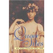 Queer Sites: Gay Urban Histories Since 1600 by Higgs,David;Higgs,David, 9780415158985