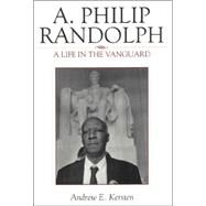 A. Philip Randolph A Life in the Vanguard by Kersten, Andrew E.; Moore, Jacqueline M.; Mjagkij, Nina, 9780742548985