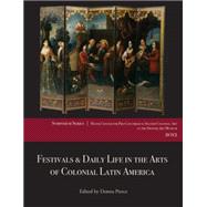 Festivals & Daily Life in the Arts of Colonial Latin America, 1492-1850 by Pierce, Donna, 9780914738985