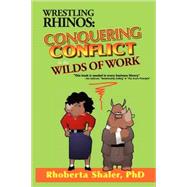 Wrestling Rhinos: Conquering Conflict in the Wilds of Work by Shaler, Rhoberta, 9780971168985