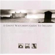 A Ghost Watcher's Guide to Ireland by Dunne, John Gregory, 9781565548985
