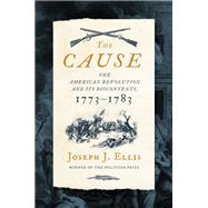 The Cause The American Revolution and its Discontents, 1773-1783 by Ellis, Joseph J., 9781631498985