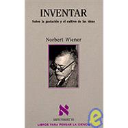Inventar : Sobre la Gestacin y el Cultivo de Las Ideas by Wiener, Norbert, 9788472238985
