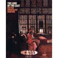 The Lure of the East; British Orientalist Painting by Edited by Nicholas Tromans; With contributions by Rana Kabbani, Fatema Mernissi,, 9780300138986