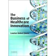 The Business Of Healthcare Innovation by Edited by Lawton Robert Burns, 9780521838986