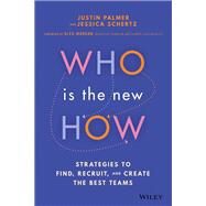 Who Is the New How Strategies to Find, Recruit, and Create the Best Teams by Palmer, Justin; Schertz, Jessica, 9781119898986