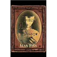 Things Half in Shadow by Finn, Alan, 9781410478986