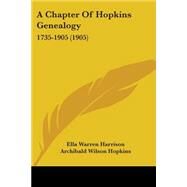 A Chapter of Hopkins Genealogy: 1735-1905 (1905) by Harrison, Ella Warren; Hopkins, Archibald Wilson, 9781437448986