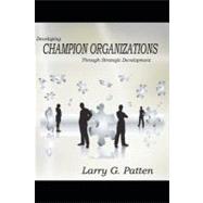 Developing Champion Organizations by Patten, Larry G., 9781466398986