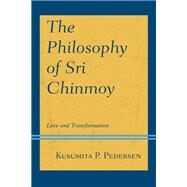 The Philosophy of Sri Chinmoy Love and Transformation by Pedersen, Kusumita P., 9781793618986