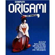 Complete Origami An A-Z facts and folds, with step-by-step instructions for over 100 projects by Kenneway, Eric, 9780312008987