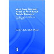 What Every Therapist Needs to Know About Anxiety Disorders: Key Concepts, Insights, and Interventions by Seif; Martin N., 9780415828987