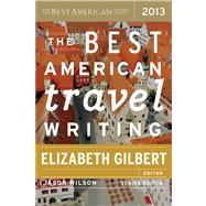 The Best American Travel Writing 2013 by Gilbert, Elizabeth, 9780547808987