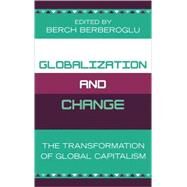 Globalization and Change The Transformation of Global Capitalism by Berberoglu, Berch; Howard, Andrew; Katz-Fishman, Walda; Modupe, Ife; Orr, Martin; Petras, James; Scott, Jerome; Sherman, Howard J.; So, Alvin Y.; Spector, Alan J.; Veltmeyer, Henry, 9780739108987