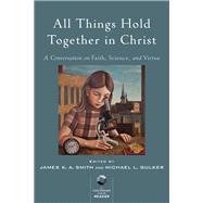 All Things Hold Together in Christ by Smith, James K. A.; Gulker, Michael L., 9780801098987