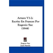 Arturo V1-2 : Escrito en Frances Por Eugenio Sue (1844) by Sue, Eugene; Sureda, Juan, 9781120158987