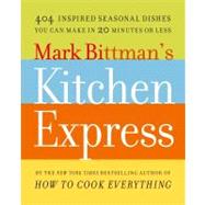 Mark Bittman's Kitchen Express : 404 inspired seasonal dishes you can make in 20 minutes or Less by Bittman, Mark, 9781416578987