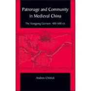 Patronage and Community in Medieval China: The Xiangyang Garrison, 400-600 Ce by Chittick, Andrew, 9781438428987